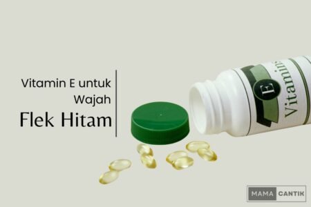 Vitamin e untuk wajah flek hitam