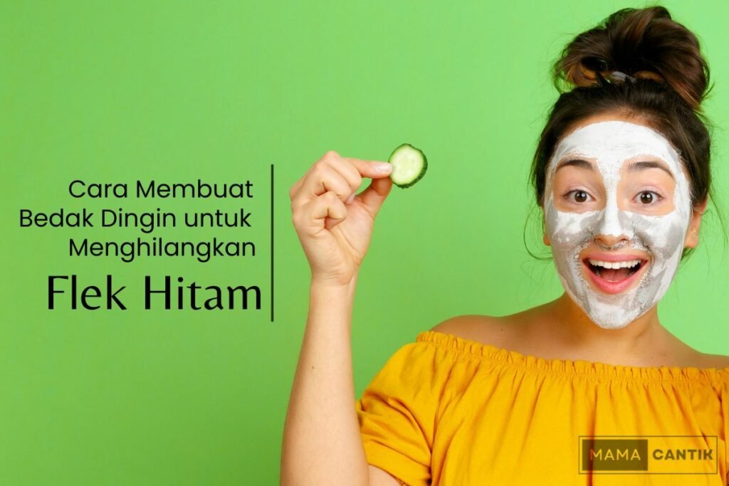 Cara membuat bedak dingin untuk menghilangkan flek hitam