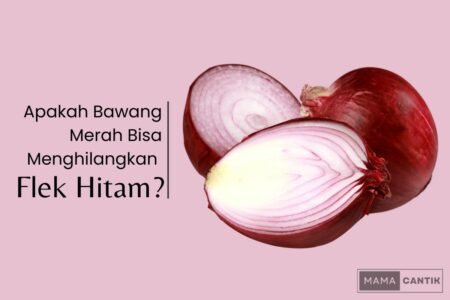 Apakah bawang merah bisa menghilangkan flek hitam