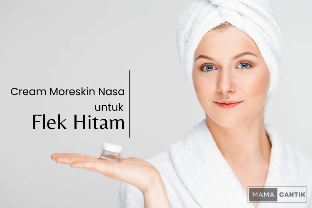 Cream moreskin nasa untuk flek hitam