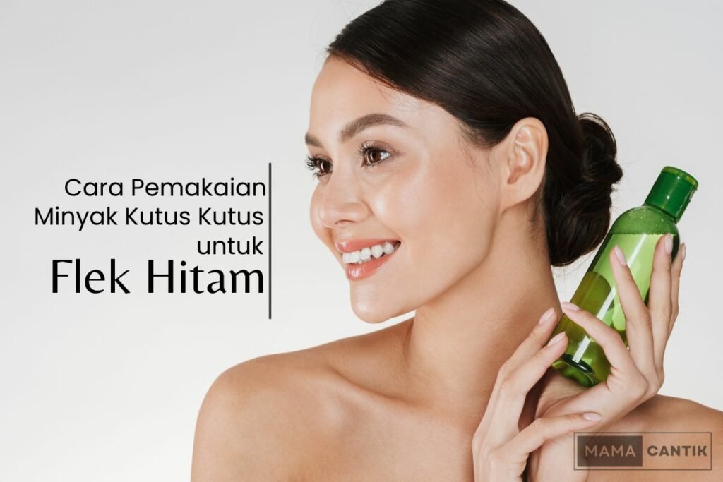 Cara pemakaian minyak kutus kutus untuk flek hitam