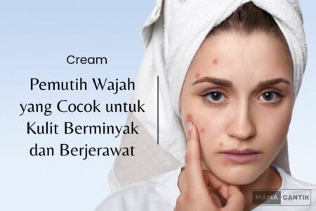 Cream pemutih wajah yang cocok untuk kulit berminyak dan berjerawat