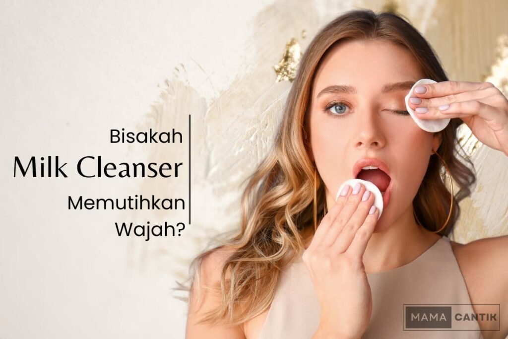 Apakah milk cleanser bisa memutihkan wajah