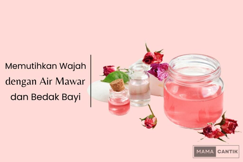 Cara memutihkan wajah dengan air mawar dan bedak bayi