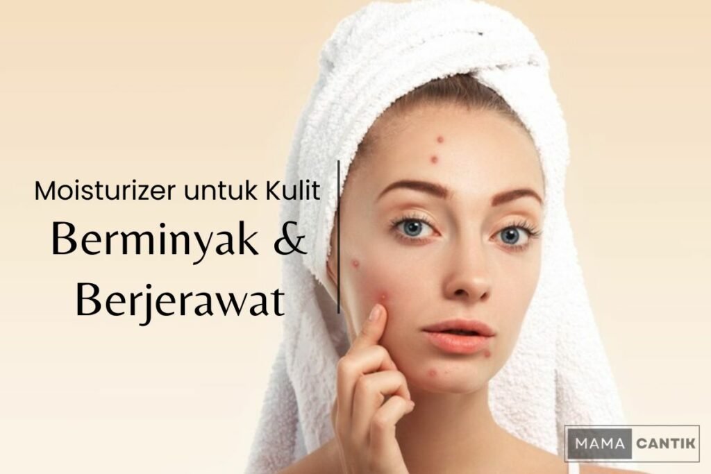 Moisturizer untuk kulit berminyak dan berjerawat