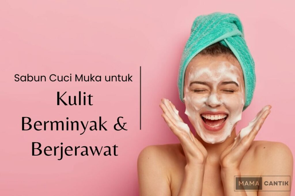 Sabun cuci muka untuk kulit berminyak dan berjerawat