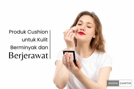 Cushion untuk kulit berminyak dan berjerawat